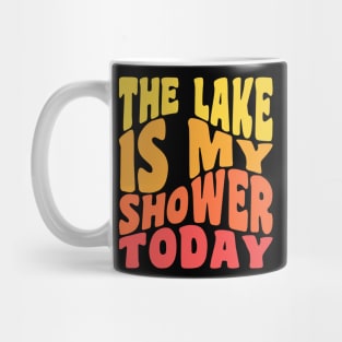 The Lake Is My Shower Today Funny Lake Vacation Mug